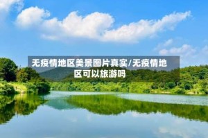 无疫情地区美景图片真实/无疫情地区可以旅游吗