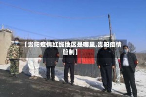 【贵阳疫情红线地区是哪里,贵阳疫情管制】