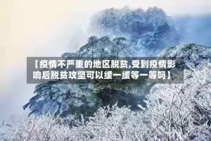 【疫情不严重的地区脱贫,受到疫情影响后脱贫攻坚可以缓一缓等一等吗】