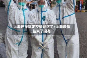 上海还没搞定疫情地区了/上海疫情结束了没有