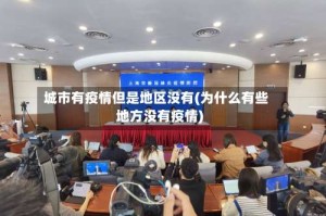 城市有疫情但是地区没有(为什么有些地方没有疫情)