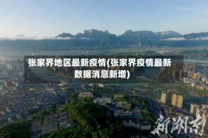 张家界地区最新疫情(张家界疫情最新数据消息新增)
