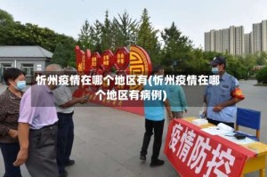 忻州疫情在哪个地区有(忻州疫情在哪个地区有病例)