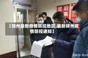 【锦州最新疫情防控地区,最新锦州疫情防控通知】