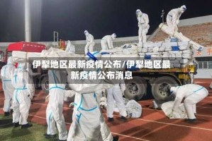 伊犁地区最新疫情公布/伊犁地区最新疫情公布消息