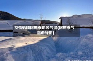 疫情影响阿勒泰地区气温(阿勒泰气温曲线图)