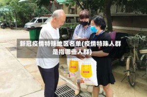 新冠疫情特殊地区名单(疫情特殊人群是指哪些人群)