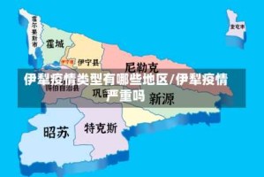 伊犁疫情类型有哪些地区/伊犁疫情严重吗