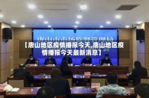 【唐山地区疫情播报今天,唐山地区疫情播报今天最新消息】
