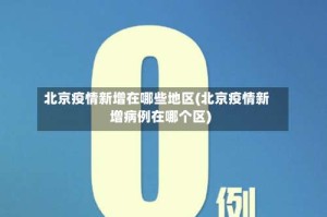 北京疫情新增在哪些地区(北京疫情新增病例在哪个区)