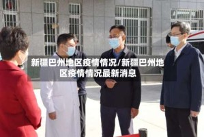 新疆巴州地区疫情情况/新疆巴州地区疫情情况最新消息