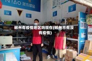 郴州有疫情地区吗现在(郴州市有没有疫情)