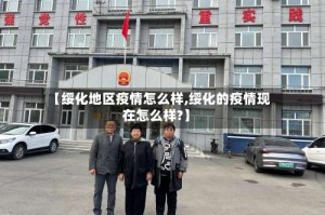 【绥化地区疫情怎么样,绥化的疫情现在怎么样?】