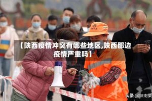 【陕西疫情冲突有哪些地区,陕西那边疫情严重吗】