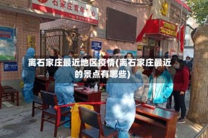 离石家庄最近地区疫情(离石家庄最近的景点有哪些)