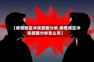 【疫情地区冲突原因分析,疫情地区冲突原因分析怎么写】