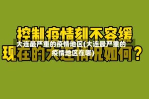 大连最严重的疫情地区(大连最严重的疫情地区在哪)