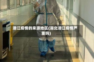 潜江疫情的来源地区(湖北潜江疫情严重吗)