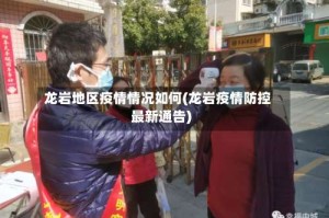 龙岩地区疫情情况如何(龙岩疫情防控最新通告)