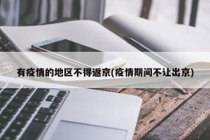 有疫情的地区不得返京(疫情期间不让出京)
