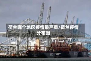 荷兰哪个地区疫情最严重/荷兰疫情分布图