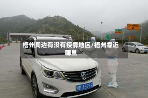 梧州周边有没有疫情地区/梧州靠近哪里