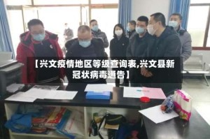 【兴文疫情地区等级查询表,兴文县新冠状病毒通告】