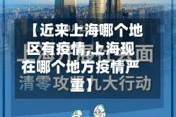 【近来上海哪个地区有疫情,上海现在哪个地方疫情严重】