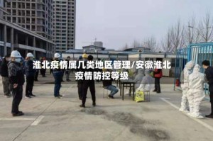 淮北疫情属几类地区管理/安徽淮北疫情防控等级