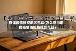 查询疫情管控地区电话(怎么查当地的疫情防控指挥部电话)