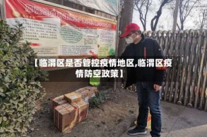 【临渭区是否管控疫情地区,临渭区疫情防空政策】