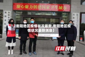 【衡阳地区疫情状况最新,衡阳地区疫情状况最新消息】
