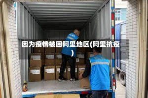 因为疫情被困阿里地区(阿里抗疫)