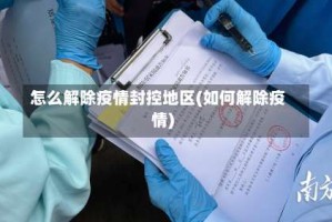 怎么解除疫情封控地区(如何解除疫情)