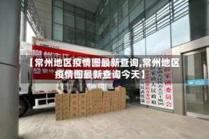 【常州地区疫情图最新查询,常州地区疫情图最新查询今天】