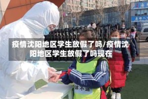 疫情沈阳地区学生放假了吗/疫情沈阳地区学生放假了吗现在