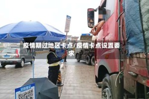 疫情期过地区卡点/疫情卡点设置要求