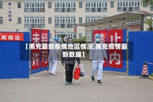 【南充最新疫情地区情况,南充疫情最新数据】
