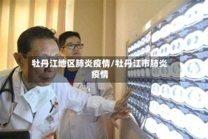 牡丹江地区肺炎疫情/牡丹江市肺炎疫情