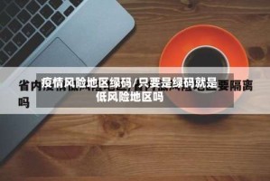 疫情风险地区绿码/只要是绿码就是低风险地区吗
