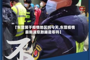 【东营属于疫情地区吗今天,东营疫情最新消息数据是零吗】
