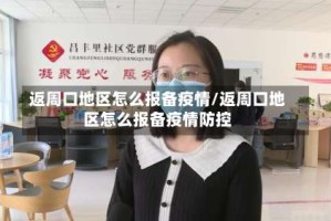 返周口地区怎么报备疫情/返周口地区怎么报备疫情防控