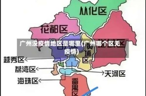 广州没疫情地区是哪里(广州哪个区无疫情)