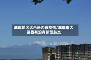 成都地区大邑是否有疫情/成都市大邑县有没有新型肺炎