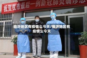 临沂地区有疫情么今天/临沂地区有疫情么今天