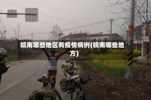 皖南哪些地区有疫情病例(皖南哪些地方)