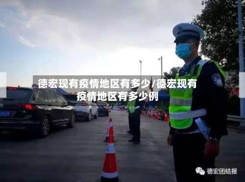 德宏现有疫情地区有多少/德宏现有疫情地区有多少例-第2张图片