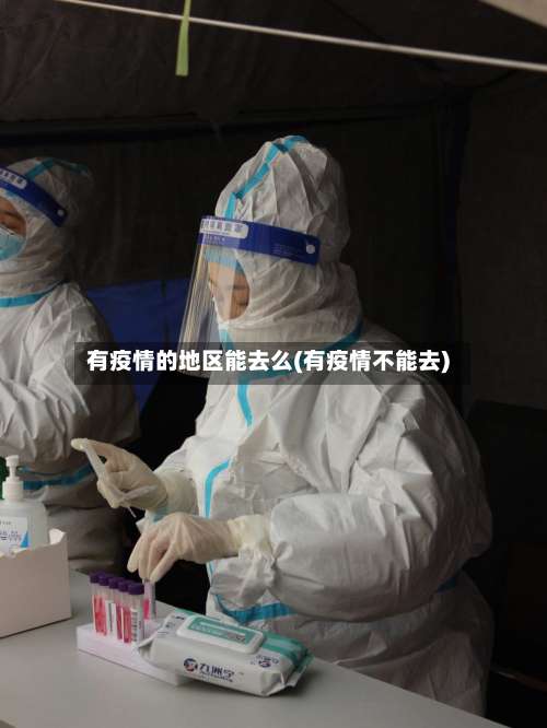 有疫情的地区能去么(有疫情不能去)-第3张图片