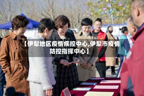 【伊犁地区疫情疾控中心,伊犁市疫情防控指挥中心】-第1张图片