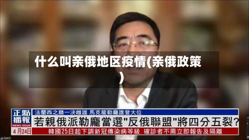 什么叫亲俄地区疫情(亲俄政策)-第1张图片